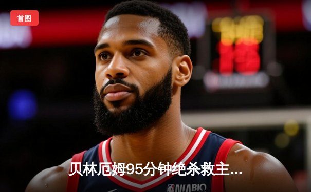 贝林厄姆95分钟绝杀救主！皇马2-1逆转阿拉维斯，维尼修斯破门后伤退