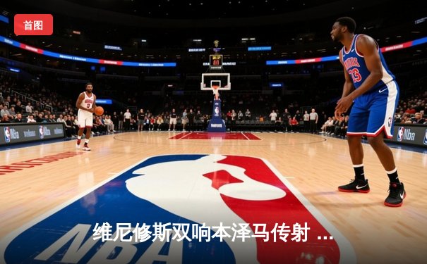 维尼修斯双响本泽马传射 皇马客场3-1逆转阿拉维斯