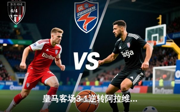 皇马客场3-1逆转阿拉维斯，贝林厄姆传射建功领跑射手榜 - 4