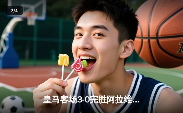 皇马客场3-0完胜阿拉维斯，贝林厄姆传射建功领跑射手榜 - 2