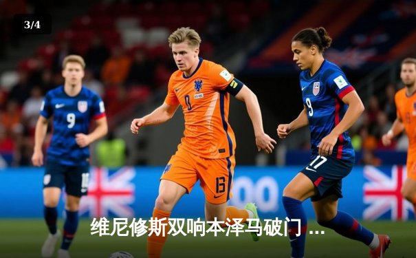 维尼修斯双响本泽马破门 皇马客场3-1逆转阿拉维斯豪取五连胜 - 3