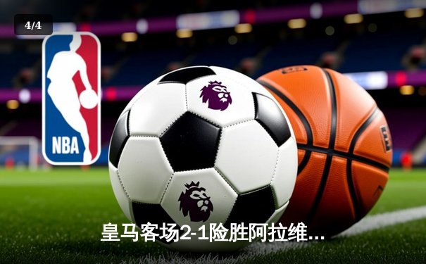 皇马客场2-1险胜阿拉维斯，贝林厄姆绝杀助球队登顶西甲积分榜 - 4
