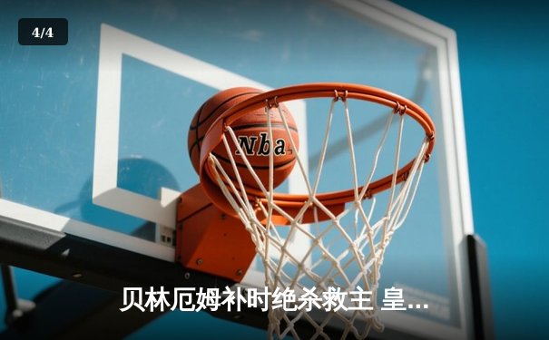 贝林厄姆补时绝杀救主 皇马客场2-1逆转阿拉维斯豪取五连胜 - 4