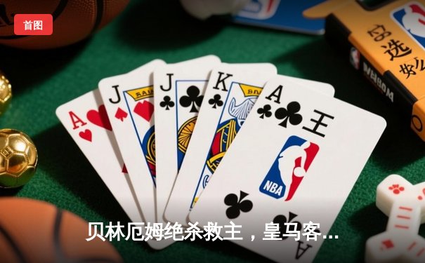 贝林厄姆绝杀救主，皇马客场2-1险胜阿拉维斯