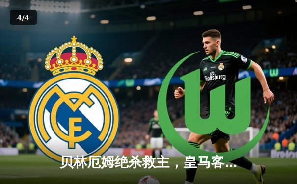 贝林厄姆绝杀救主，皇马客场2-1险胜阿拉维斯 - 4