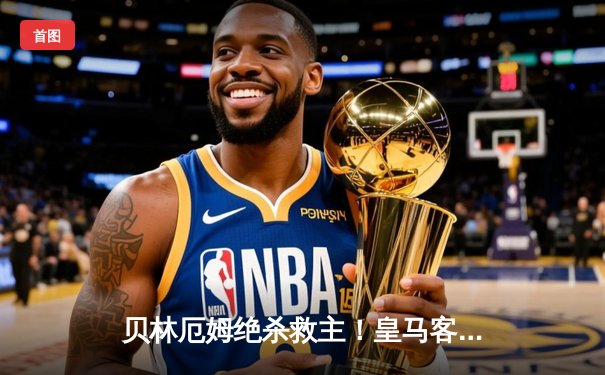 贝林厄姆绝杀救主！皇马客场2-1逆转阿拉维斯，西甲夺冠在望