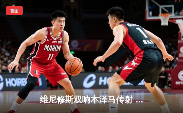 维尼修斯双响本泽马传射 皇马客场3-0完胜阿拉维斯继续领跑西甲