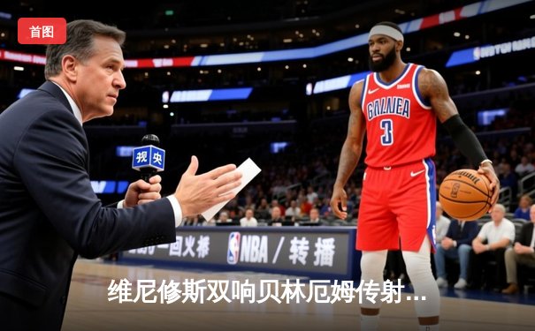 维尼修斯双响贝林厄姆传射，皇马客场3-0完胜阿拉维斯巩固榜首