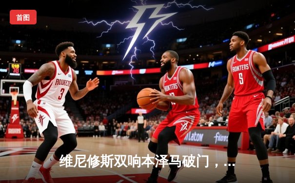 维尼修斯双响本泽马破门，皇马客场3-0完胜阿拉维斯巩固榜首