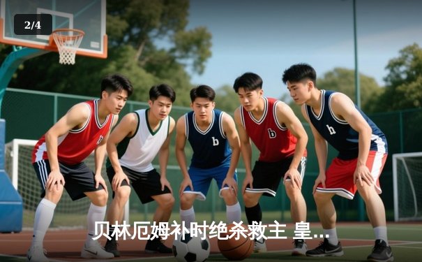 贝林厄姆补时绝杀救主 皇马客场2-1逆转阿拉维斯 - 2