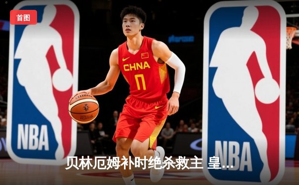 贝林厄姆补时绝杀救主 皇马客场2-1逆转阿拉维斯